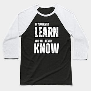 If You Never Learn , You Never Know Baseball T-Shirt